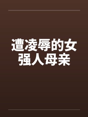 遭凌辱的女强人母亲