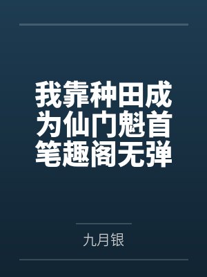 我靠种田成为仙门魁首笔趣阁无弹窗