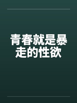 青春就是暴走的性欲