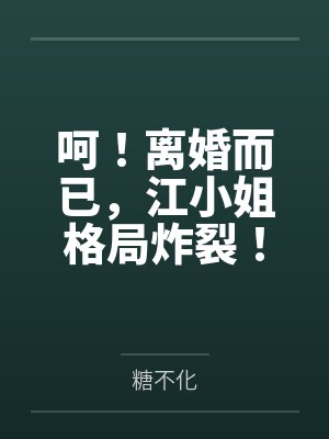 呵!离婚而已,江小姐格局炸裂!by糖不化
