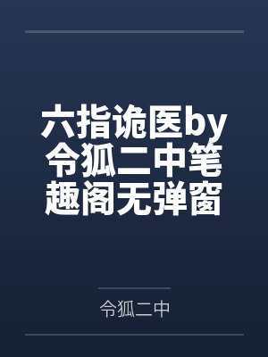 六指诡医by令狐二中笔趣阁无弹窗