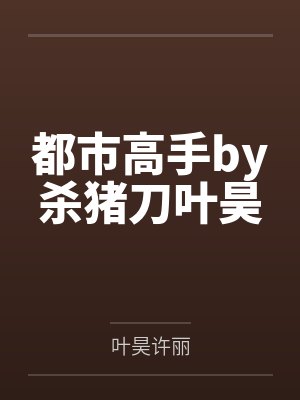 都市高手by杀猪刀叶昊