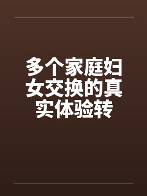 多个家庭妇女交换的真实体验转