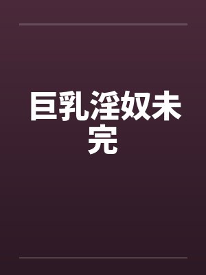巨乳淫奴未完