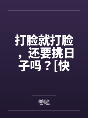 打脸就打脸，还要挑日子吗？[快穿]by卷瞳