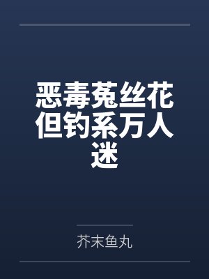 恶毒菟丝花但钓系万人迷