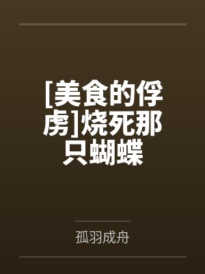 [美食的俘虏]烧死那只蝴蝶