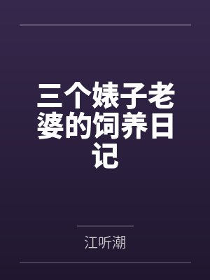 三个婊子老婆的饲养日记百度云笔趣阁