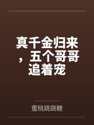 真千金归来,五个哥哥追着宠