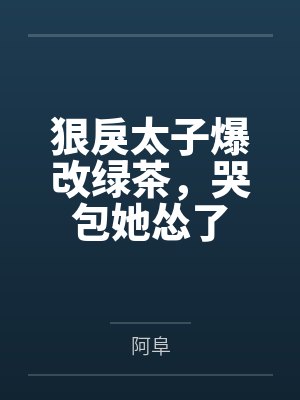 狠戾太子爆改绿茶,哭包她怂了