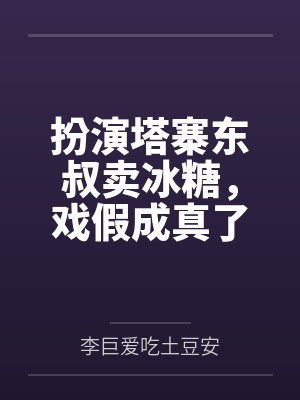扮演塔寨东叔卖冰糖,戏假成真了