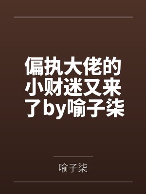 偏执大佬的小财迷又来了by喻子柒